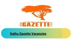 Kathu Gazette Vacancies – Apply Now For Latest Career Opportunities